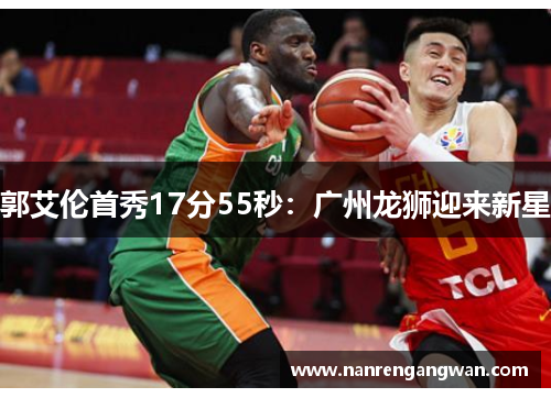 郭艾伦首秀17分55秒：广州龙狮迎来新星
